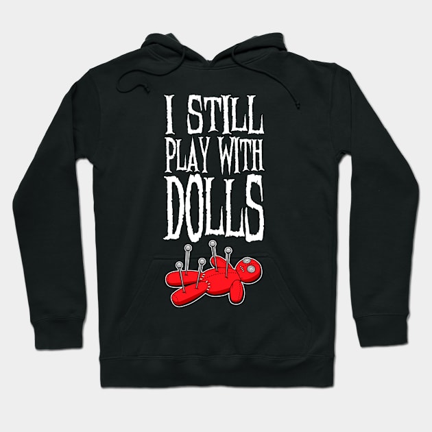 I Still Play With Dolls Voodoo Hoodie by Grandeduc